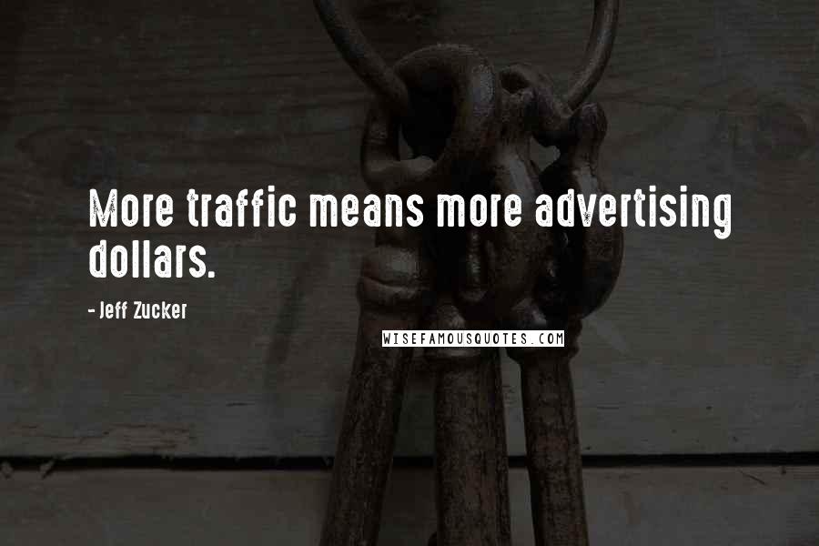 Jeff Zucker Quotes: More traffic means more advertising dollars.