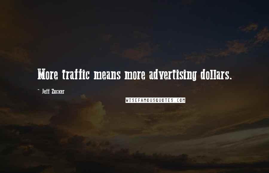 Jeff Zucker Quotes: More traffic means more advertising dollars.