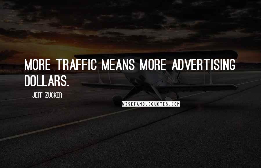 Jeff Zucker Quotes: More traffic means more advertising dollars.