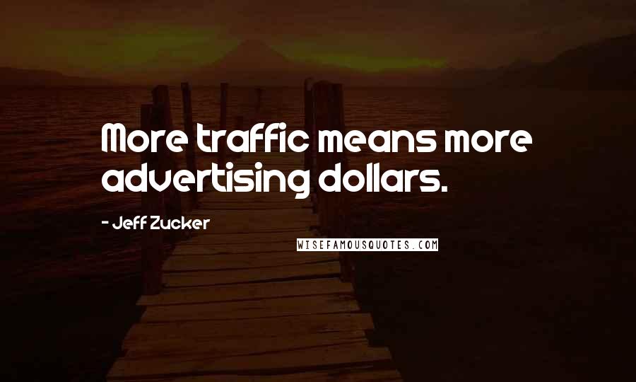 Jeff Zucker Quotes: More traffic means more advertising dollars.