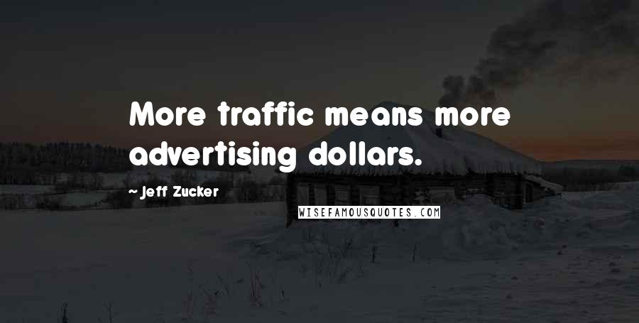Jeff Zucker Quotes: More traffic means more advertising dollars.