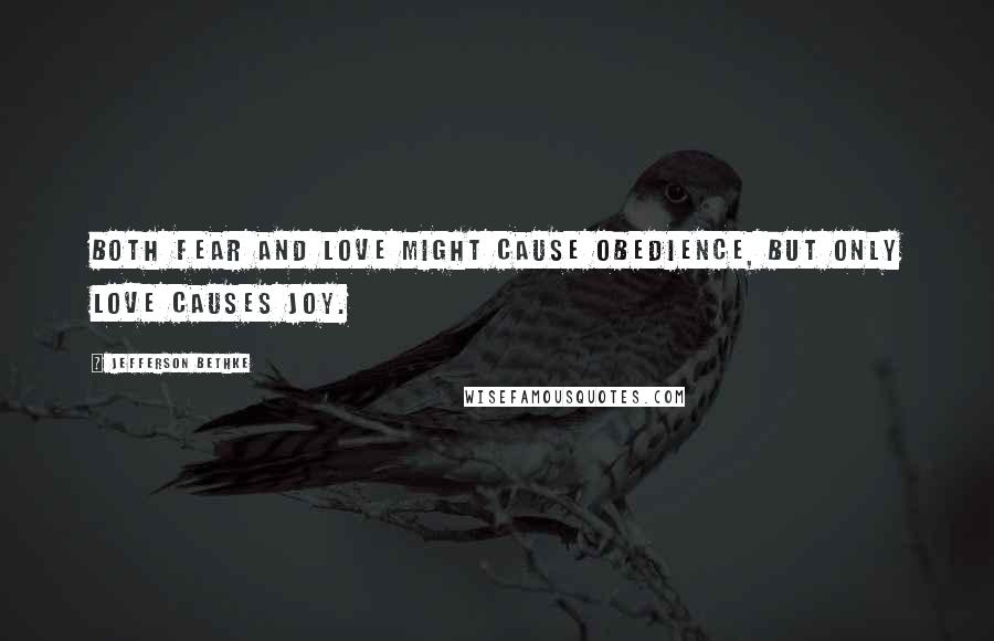 Jefferson Bethke Quotes: Both fear and love might cause obedience, but only love causes joy.