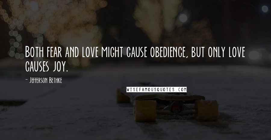 Jefferson Bethke Quotes: Both fear and love might cause obedience, but only love causes joy.