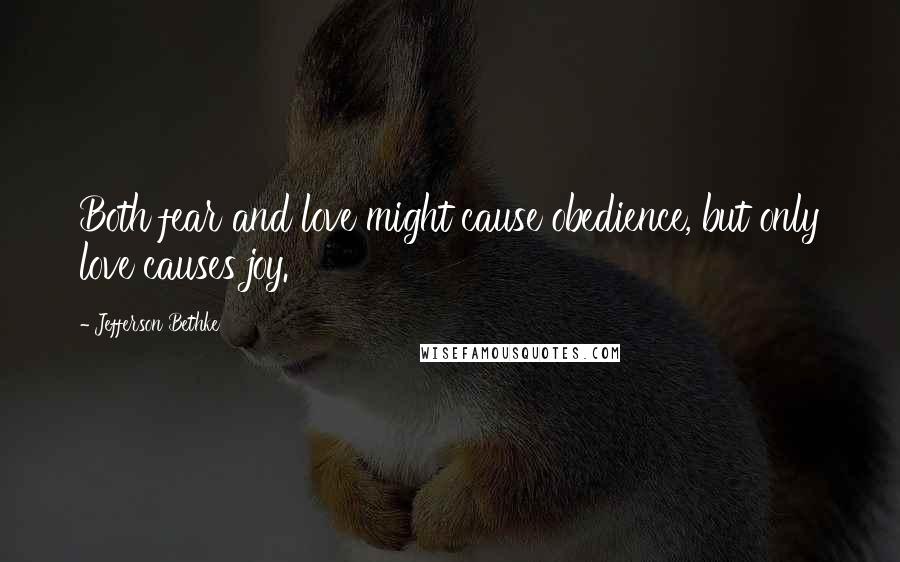 Jefferson Bethke Quotes: Both fear and love might cause obedience, but only love causes joy.