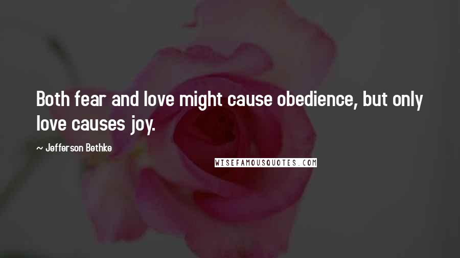 Jefferson Bethke Quotes: Both fear and love might cause obedience, but only love causes joy.
