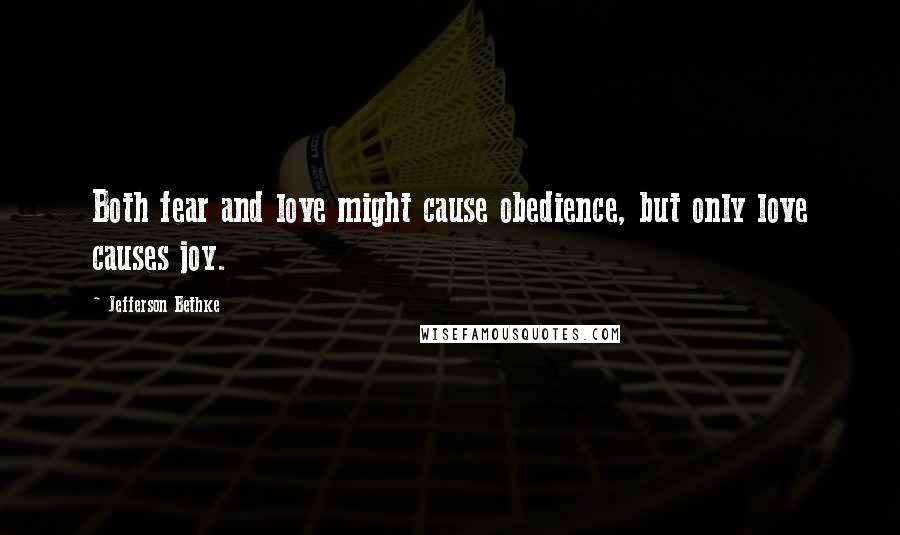 Jefferson Bethke Quotes: Both fear and love might cause obedience, but only love causes joy.