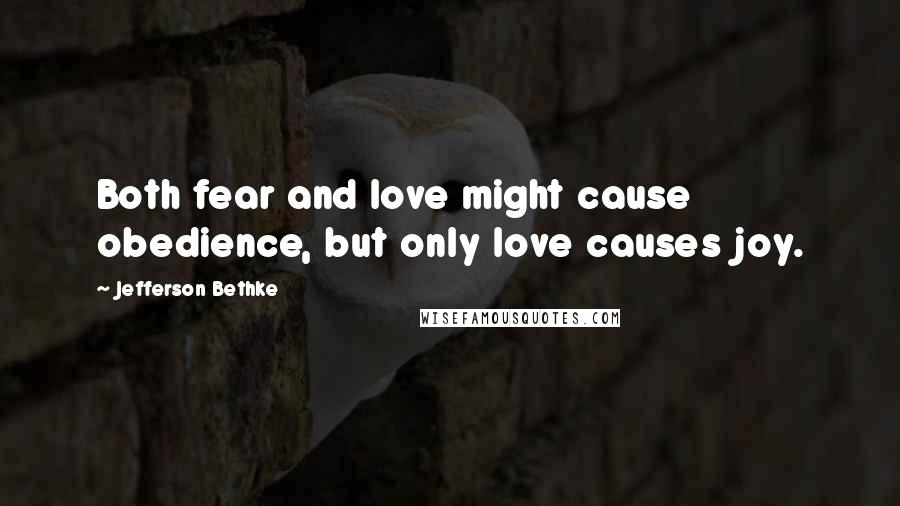 Jefferson Bethke Quotes: Both fear and love might cause obedience, but only love causes joy.