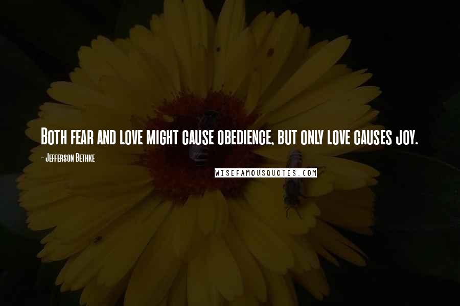 Jefferson Bethke Quotes: Both fear and love might cause obedience, but only love causes joy.