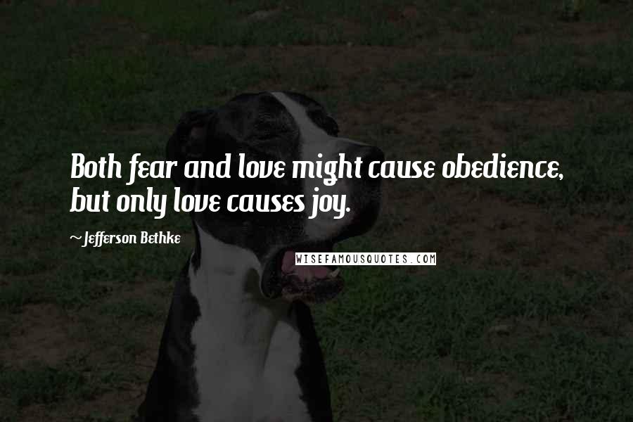Jefferson Bethke Quotes: Both fear and love might cause obedience, but only love causes joy.