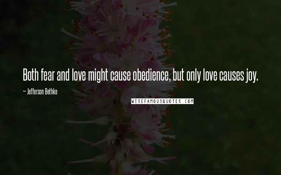 Jefferson Bethke Quotes: Both fear and love might cause obedience, but only love causes joy.