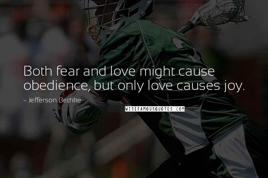 Jefferson Bethke Quotes: Both fear and love might cause obedience, but only love causes joy.