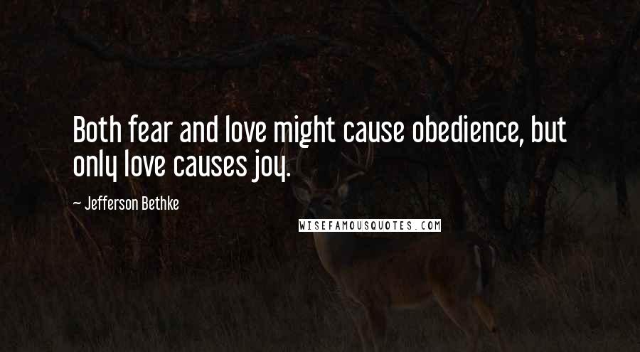 Jefferson Bethke Quotes: Both fear and love might cause obedience, but only love causes joy.