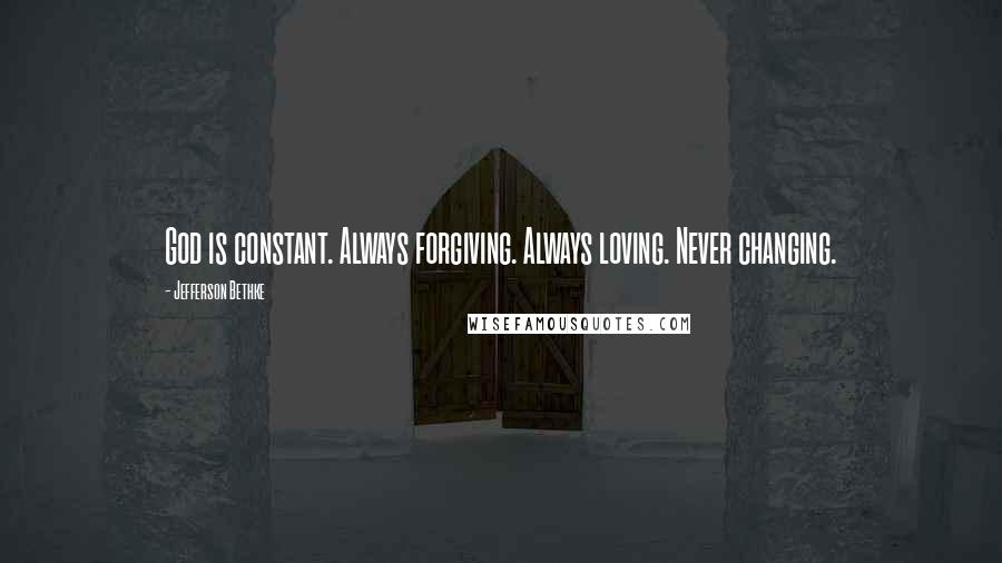 Jefferson Bethke Quotes: God is constant. Always forgiving. Always loving. Never changing.