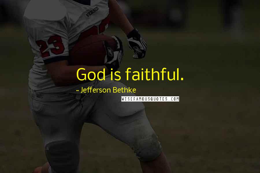 Jefferson Bethke Quotes: God is faithful.