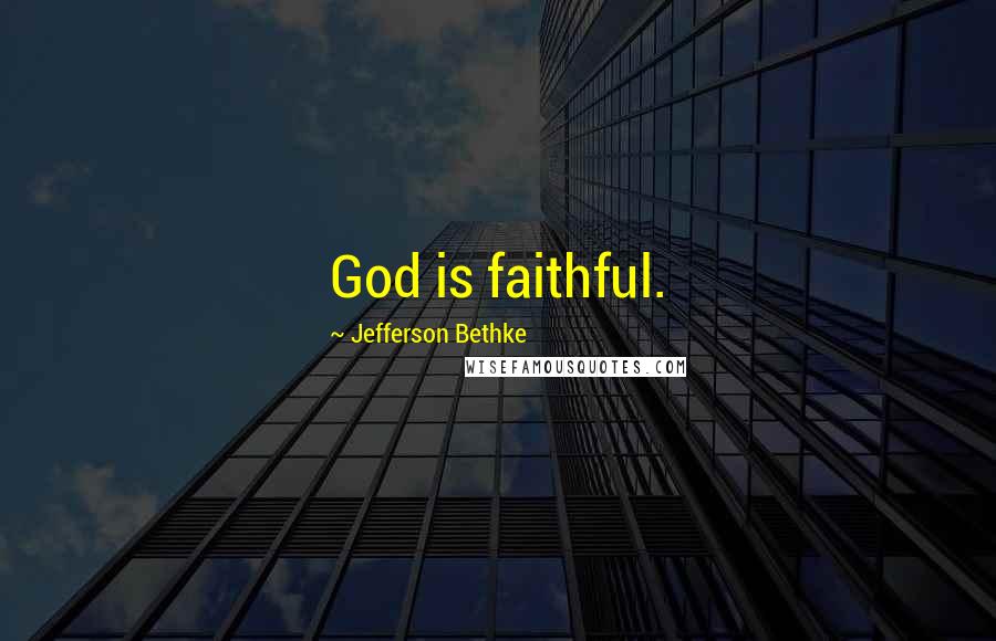 Jefferson Bethke Quotes: God is faithful.