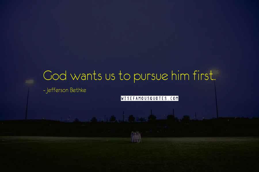 Jefferson Bethke Quotes: God wants us to pursue him first.