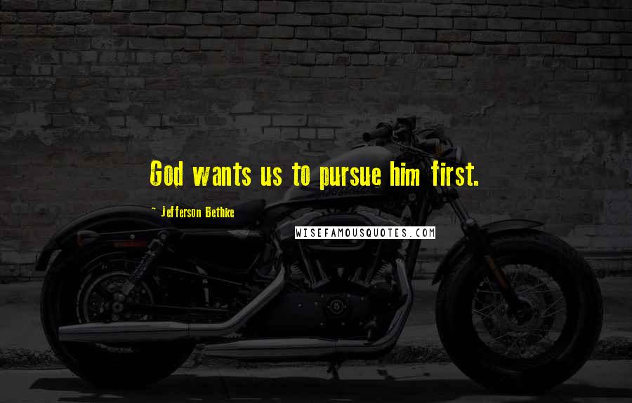 Jefferson Bethke Quotes: God wants us to pursue him first.