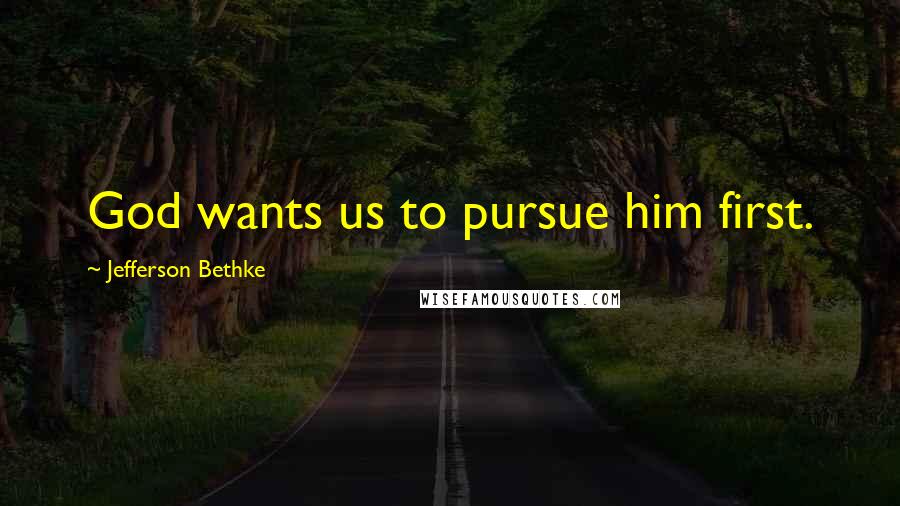 Jefferson Bethke Quotes: God wants us to pursue him first.