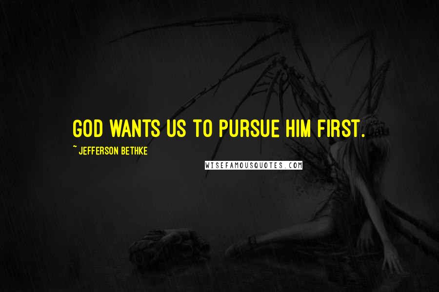 Jefferson Bethke Quotes: God wants us to pursue him first.