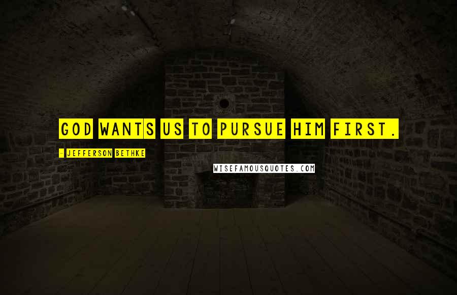 Jefferson Bethke Quotes: God wants us to pursue him first.