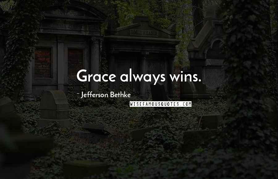 Jefferson Bethke Quotes: Grace always wins.