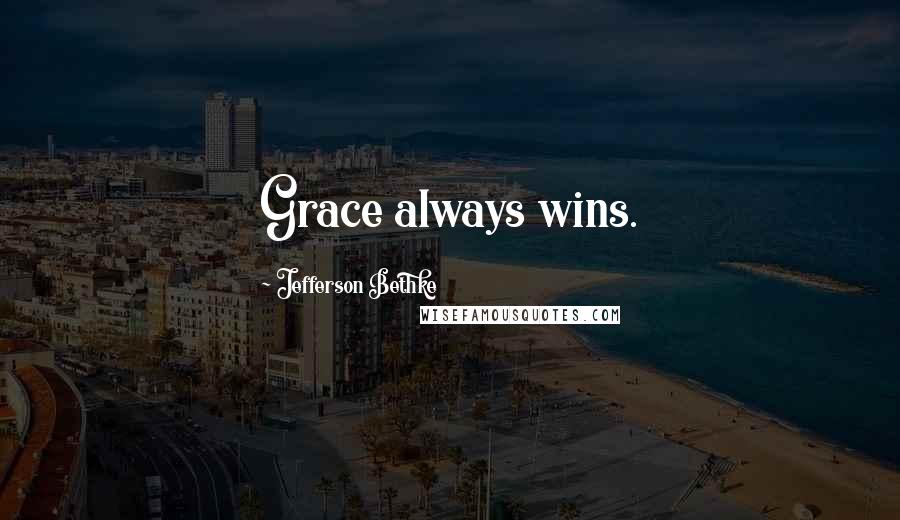 Jefferson Bethke Quotes: Grace always wins.