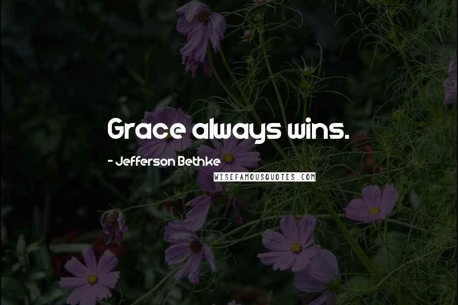 Jefferson Bethke Quotes: Grace always wins.