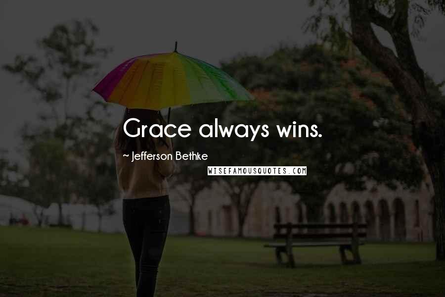 Jefferson Bethke Quotes: Grace always wins.