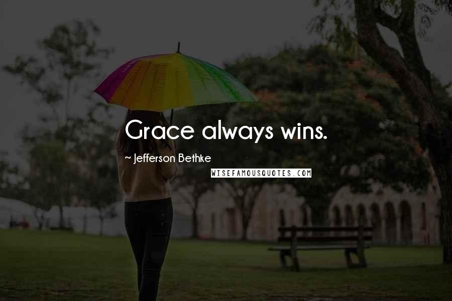 Jefferson Bethke Quotes: Grace always wins.
