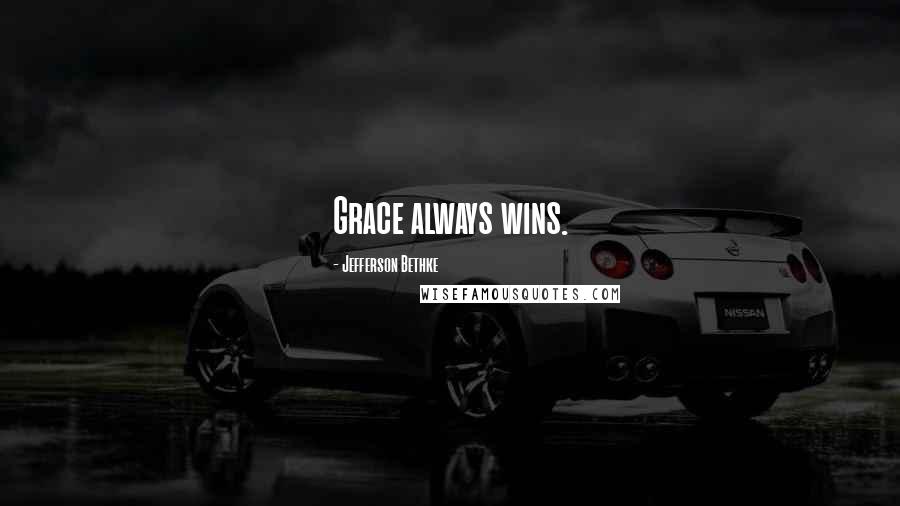 Jefferson Bethke Quotes: Grace always wins.