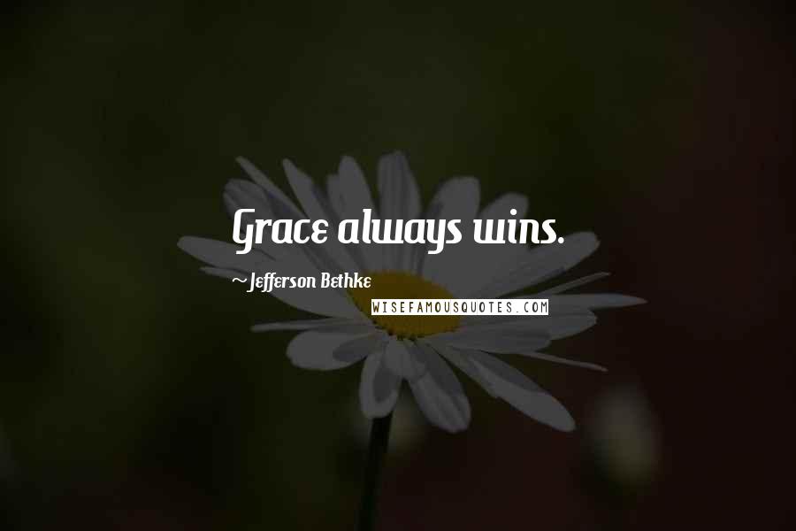 Jefferson Bethke Quotes: Grace always wins.