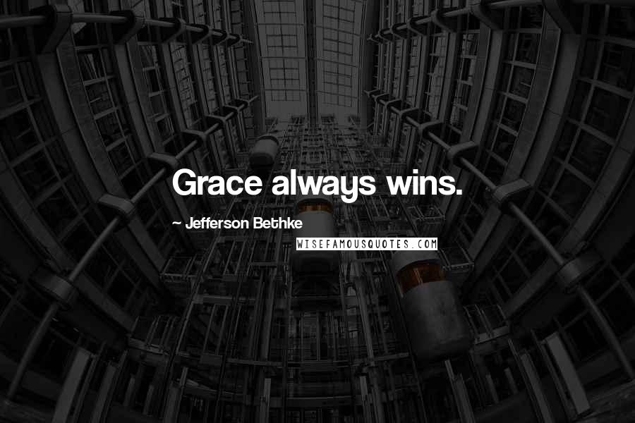 Jefferson Bethke Quotes: Grace always wins.