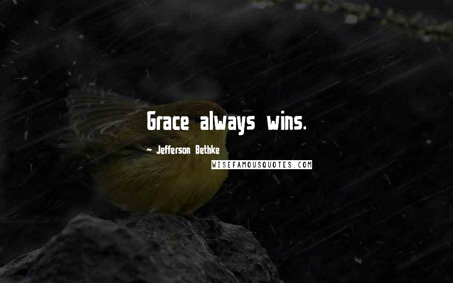 Jefferson Bethke Quotes: Grace always wins.