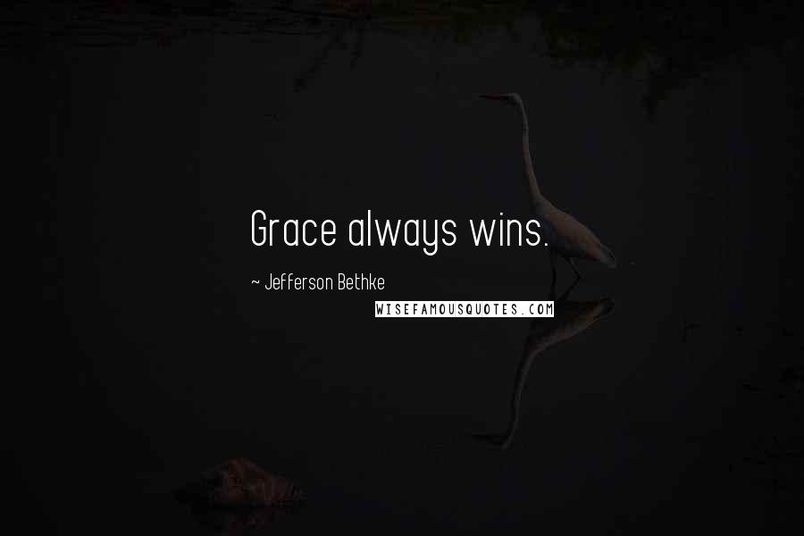 Jefferson Bethke Quotes: Grace always wins.