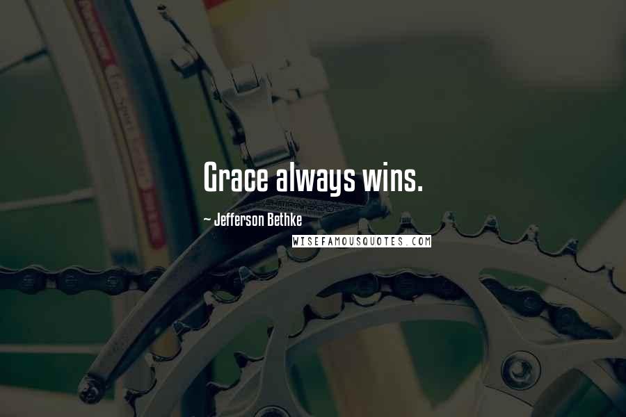 Jefferson Bethke Quotes: Grace always wins.