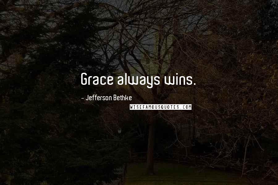 Jefferson Bethke Quotes: Grace always wins.