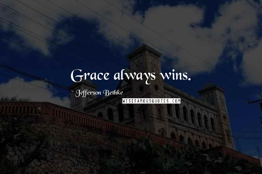 Jefferson Bethke Quotes: Grace always wins.