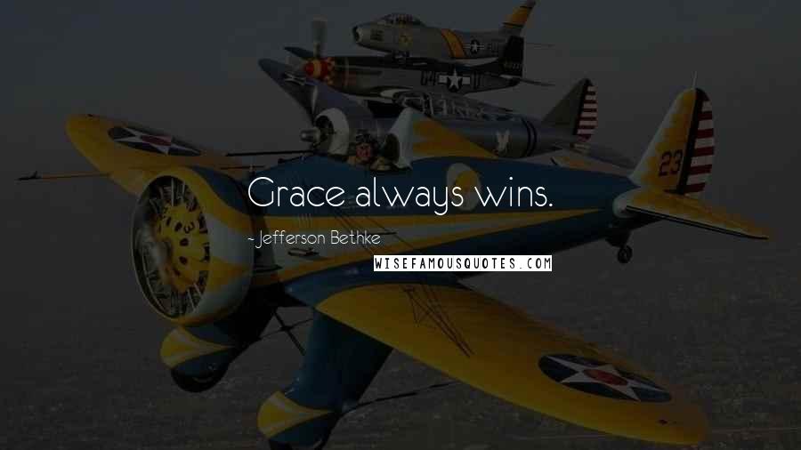 Jefferson Bethke Quotes: Grace always wins.