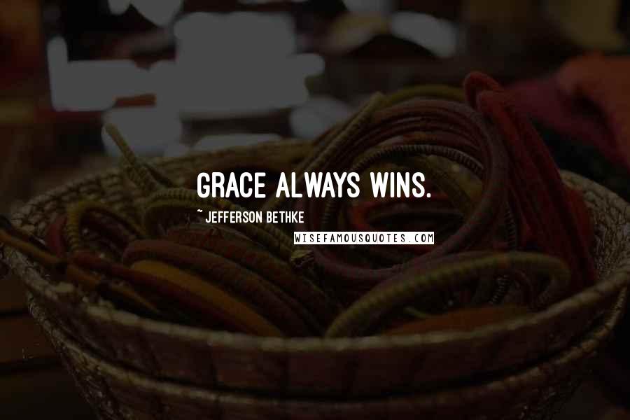 Jefferson Bethke Quotes: Grace always wins.