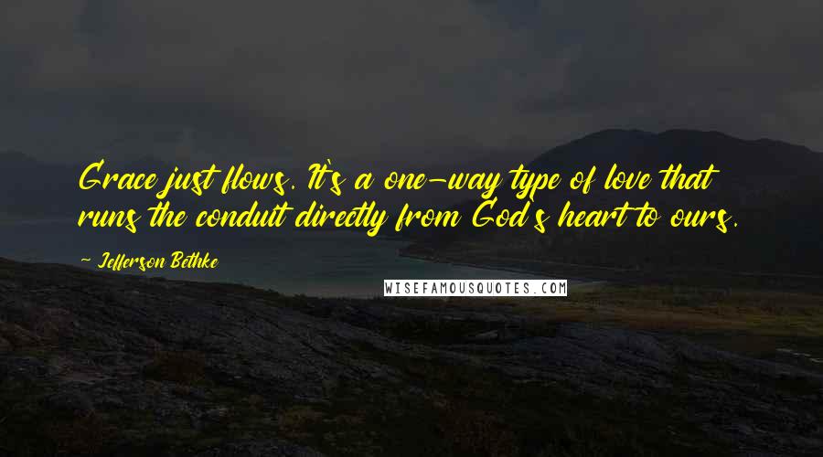 Jefferson Bethke Quotes: Grace just flows. It's a one-way type of love that runs the conduit directly from God's heart to ours.