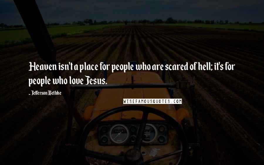 Jefferson Bethke Quotes: Heaven isn't a place for people who are scared of hell; it's for people who love Jesus.