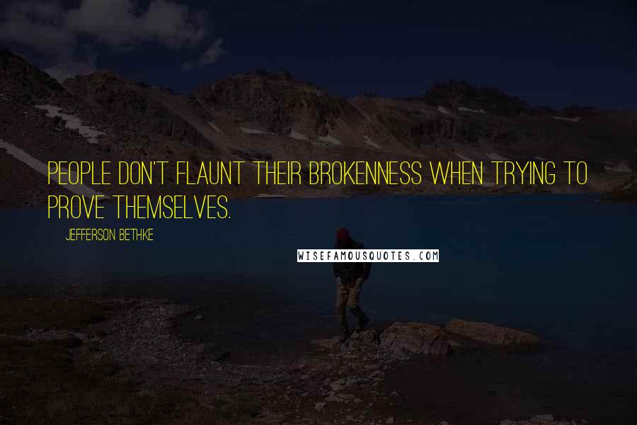 Jefferson Bethke Quotes: People don't flaunt their brokenness when trying to prove themselves.