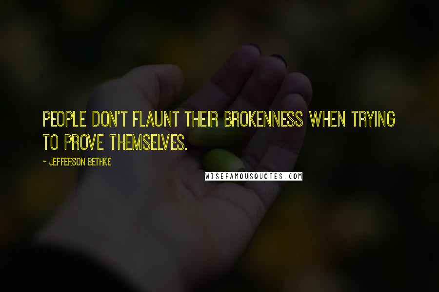 Jefferson Bethke Quotes: People don't flaunt their brokenness when trying to prove themselves.