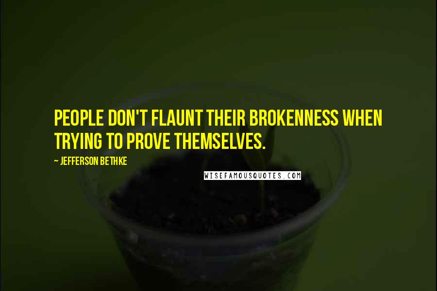 Jefferson Bethke Quotes: People don't flaunt their brokenness when trying to prove themselves.