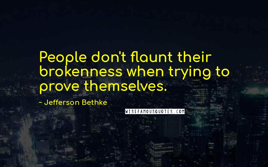 Jefferson Bethke Quotes: People don't flaunt their brokenness when trying to prove themselves.