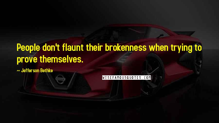 Jefferson Bethke Quotes: People don't flaunt their brokenness when trying to prove themselves.