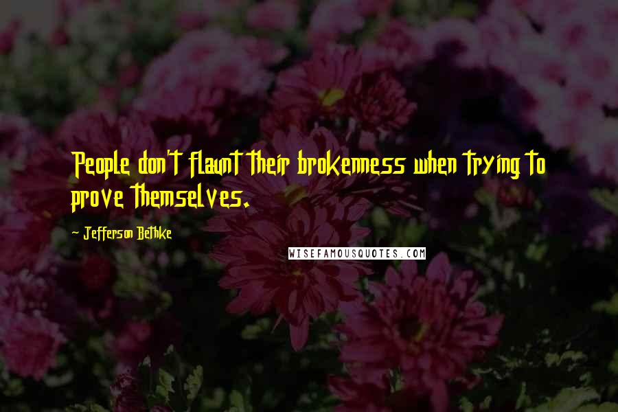 Jefferson Bethke Quotes: People don't flaunt their brokenness when trying to prove themselves.