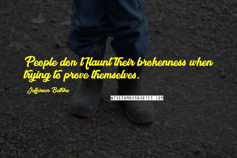 Jefferson Bethke Quotes: People don't flaunt their brokenness when trying to prove themselves.