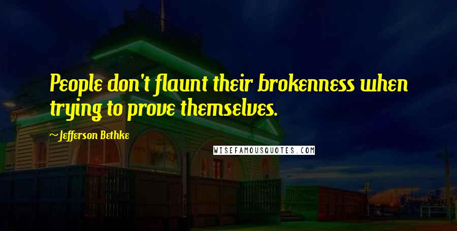 Jefferson Bethke Quotes: People don't flaunt their brokenness when trying to prove themselves.