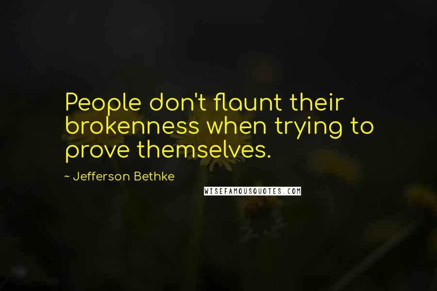 Jefferson Bethke Quotes: People don't flaunt their brokenness when trying to prove themselves.